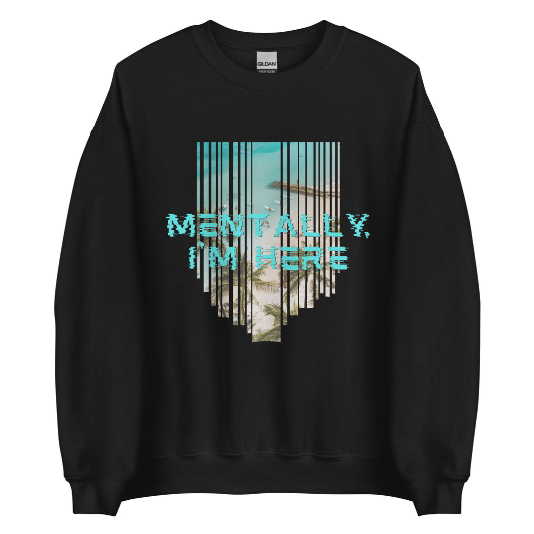 Mentally I'm Here Unisex Sweatshirt