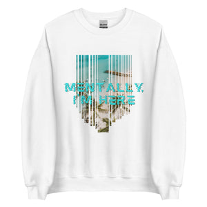 Mentally I'm Here Unisex Sweatshirt