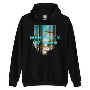 Mentally I'm Here Unisex Hoodie